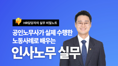 [비환급] 공인노무사가 실제 수행한 노동사례로 배우는 인사노무 실무